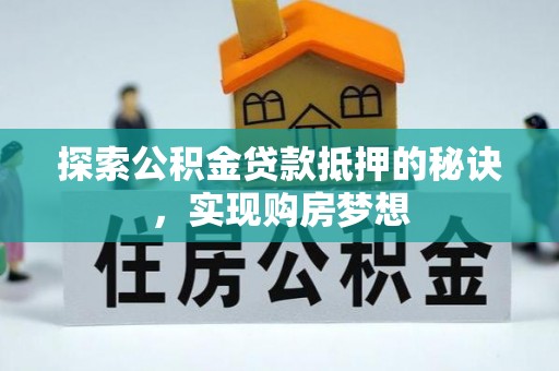 翠峦探索公积金贷款抵押的秘诀，实现购房梦想
