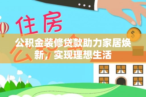 翠峦公积金装修贷款助力家居焕新，实现理想生活