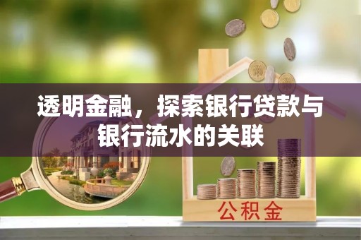 翠峦透明金融，探索银行贷款与银行流水的关联