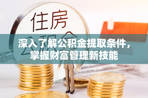 翠峦深入了解公积金提取条件，掌握财富管理新技能