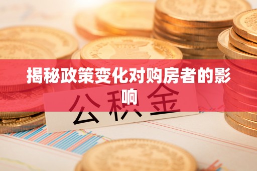 翠峦揭秘政策变化对购房者的影响