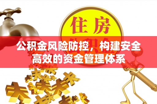 翠峦公积金风险防控，构建安全高效的资金管理体系