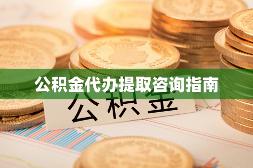 翠峦公积金代办提取咨询指南