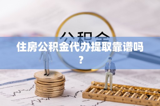 翠峦住房公积金代办提取靠谱吗？