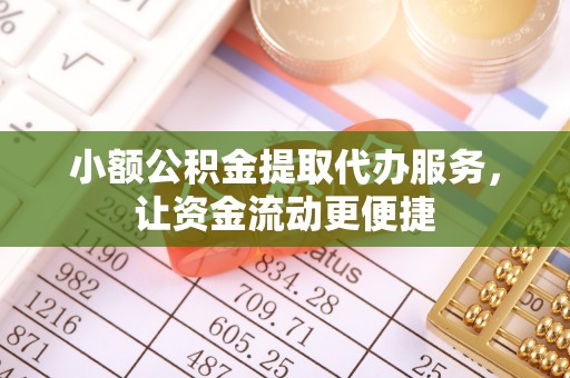 翠峦小额公积金提取代办服务，让资金流动更便捷