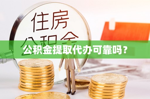 翠峦公积金提取代办可靠吗？