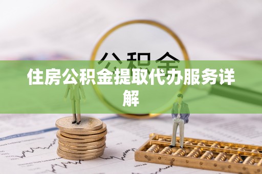 翠峦住房公积金提取代办服务详解