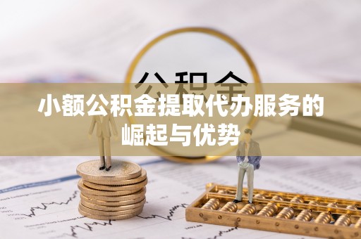 翠峦小额公积金提取代办服务的崛起与优势