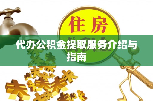 翠峦代办公积金提取服务介绍与指南