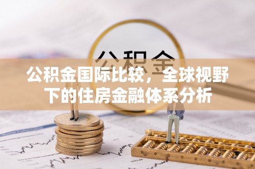 翠峦公积金国际比较，全球视野下的住房金融体系分析